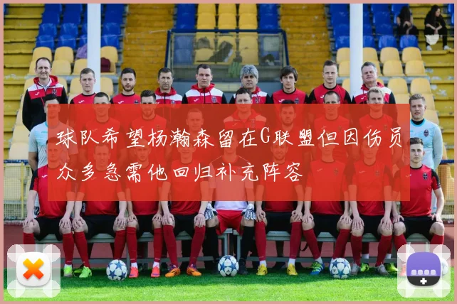 球队希望杨瀚森留在G联盟但因伤员众多急需他回归补充阵容